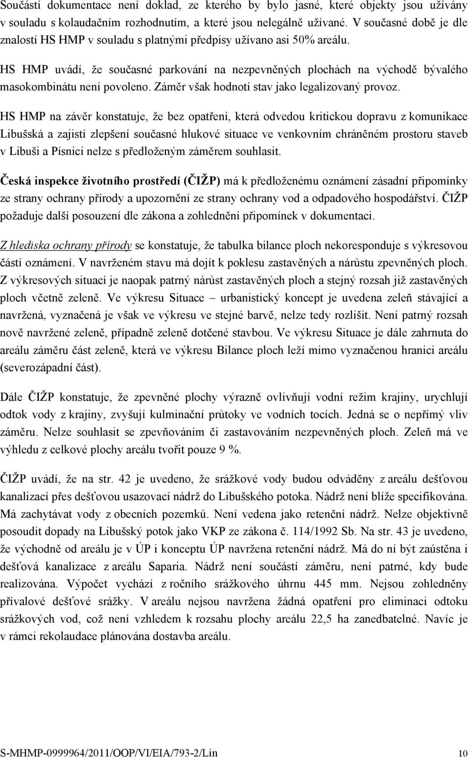 HS HMP uvádí, že současné parkování na nezpevněných plochách na východě bývalého masokombinátu není povoleno. Záměr však hodnotí stav jako legalizovaný provoz.