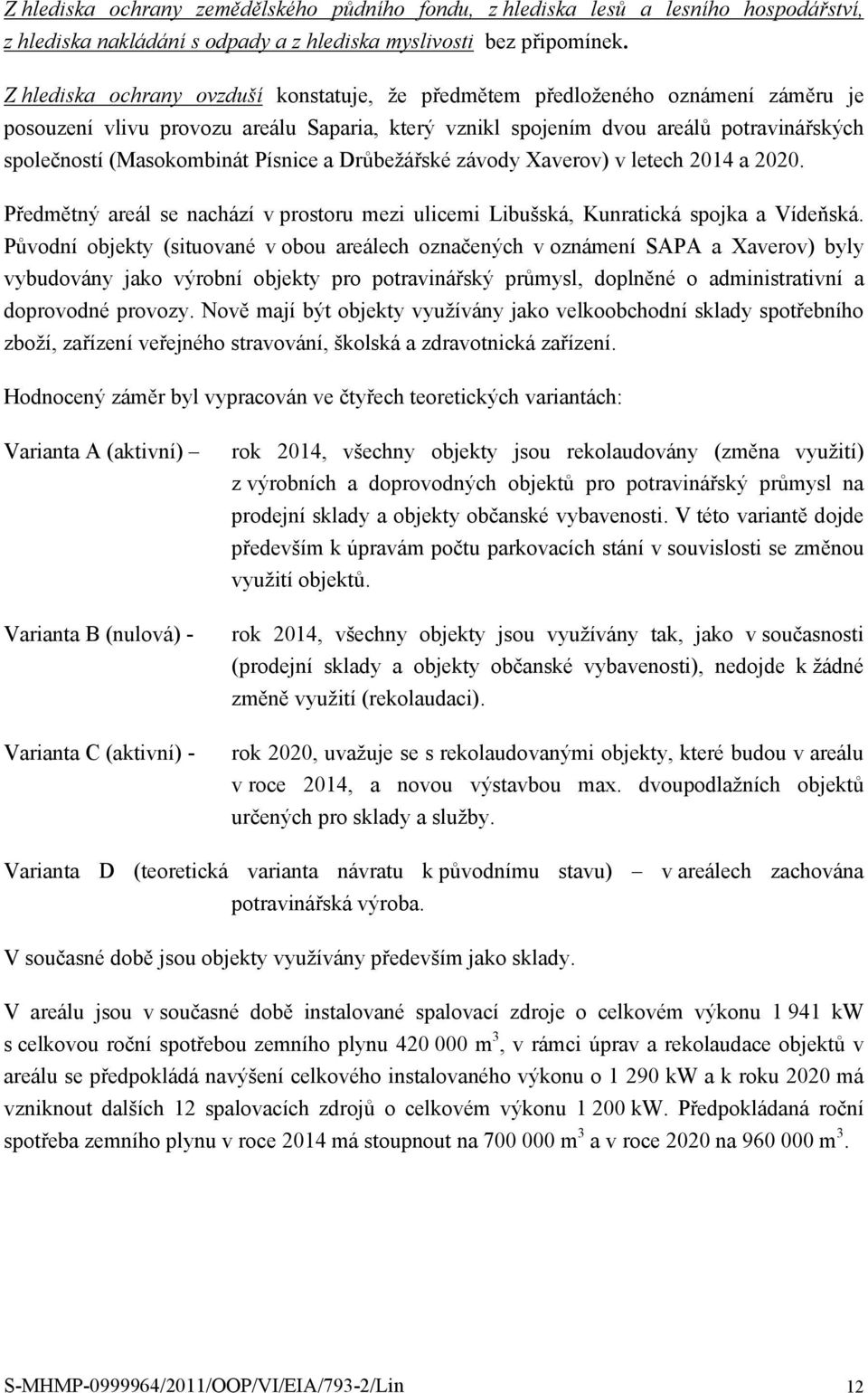 Písnice a Drůbežářské závody Xaverov) v letech 2014 a 2020. Předmětný areál se nachází v prostoru mezi ulicemi Libušská, Kunratická spojka a Vídeňská.