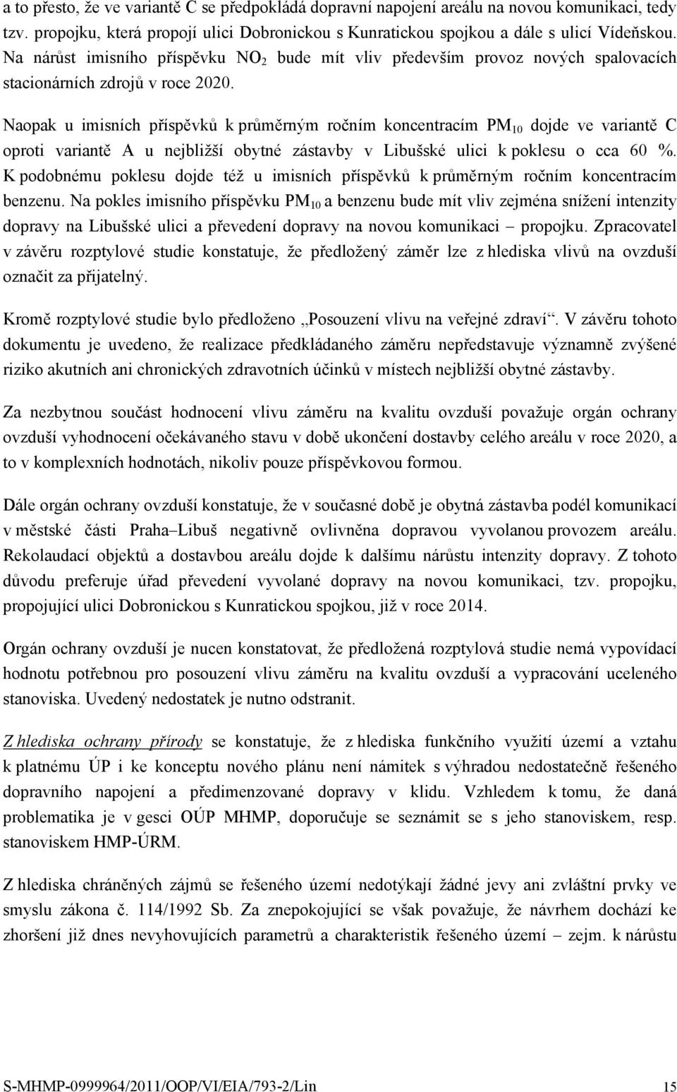 Naopak u imisních příspěvků k průměrným ročním koncentracím PM 10 dojde ve variantě C oproti variantě A u nejbližší obytné zástavby v Libušské ulici k poklesu o cca 60 %.