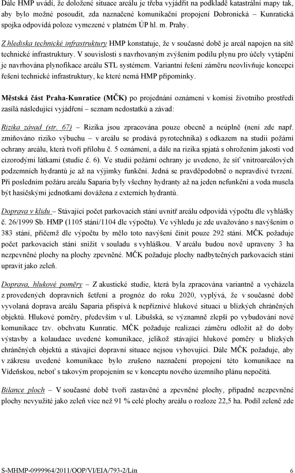 V souvislosti s navrhovaným zvýšením podílu plynu pro účely vytápění je navrhována plynofikace areálu STL systémem.