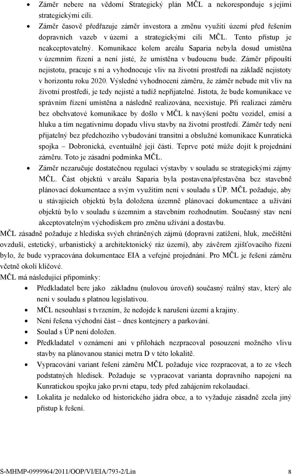 Komunikace kolem areálu Saparia nebyla dosud umístěna v územním řízení a není jisté, že umístěna v budoucnu bude.