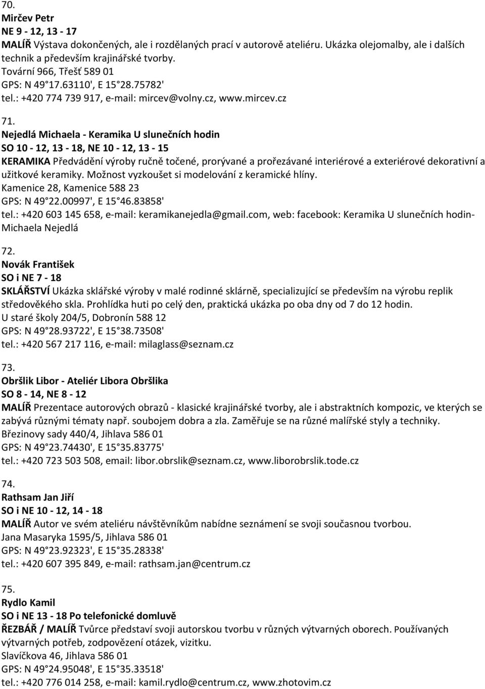 Nejedlá Michaela - Keramika U slunečních hodin SO 10-12, 13-18, NE 10-12, 13-15 KERAMIKA Předvádění výroby ručně točené, prorývané a prořezávané interiérové a exteriérové dekorativní a užitkové