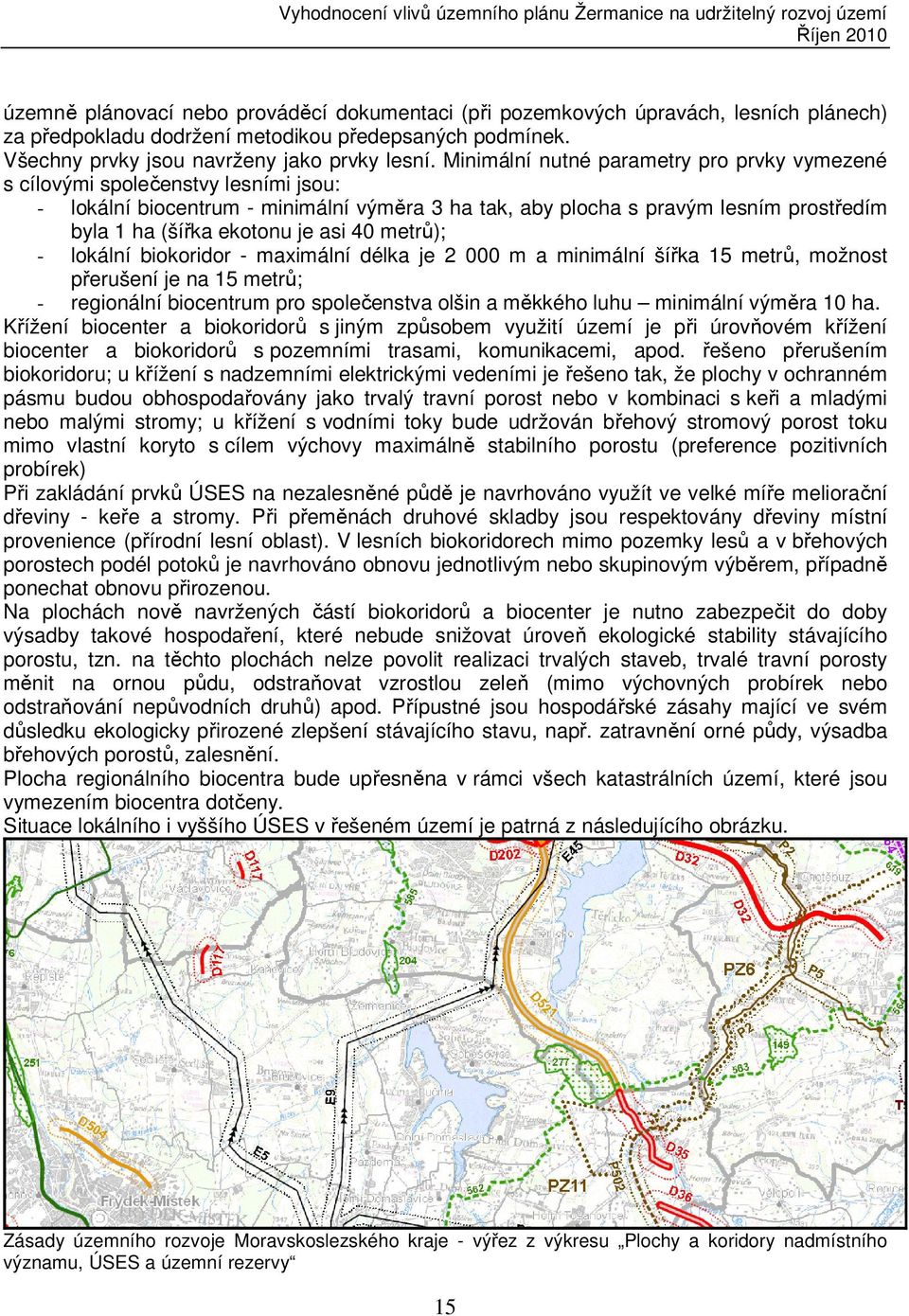 asi 40 metrů); - lokální biokoridor - maximální délka je 2 000 m a minimální šířka 15 metrů, možnost přerušení je na 15 metrů; - regionální biocentrum pro společenstva olšin a měkkého luhu minimální