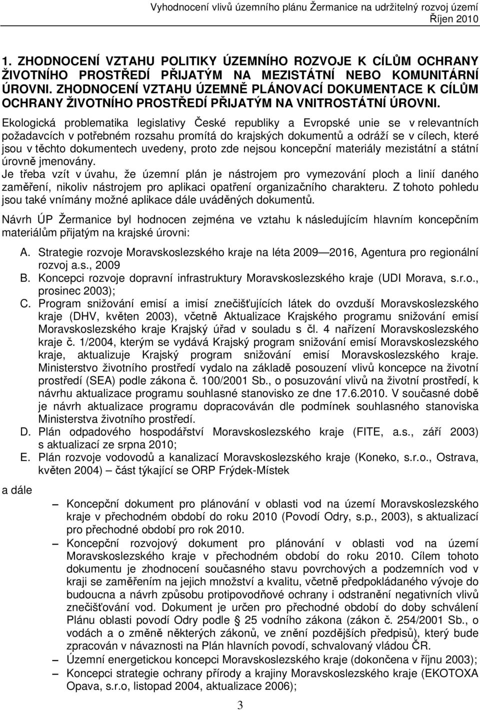 Ekologická problematika legislativy České republiky a Evropské unie se v relevantních požadavcích v potřebném rozsahu promítá do krajských dokumentů a odráží se v cílech, které jsou v těchto