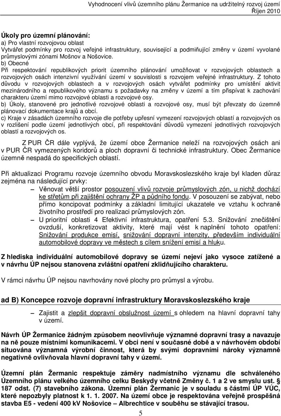 b) Obecné Při respektování republikových priorit územního plánování umožňovat v rozvojových oblastech a rozvojových osách intenzivní využívání území v souvislosti s rozvojem veřejné infrastruktury.