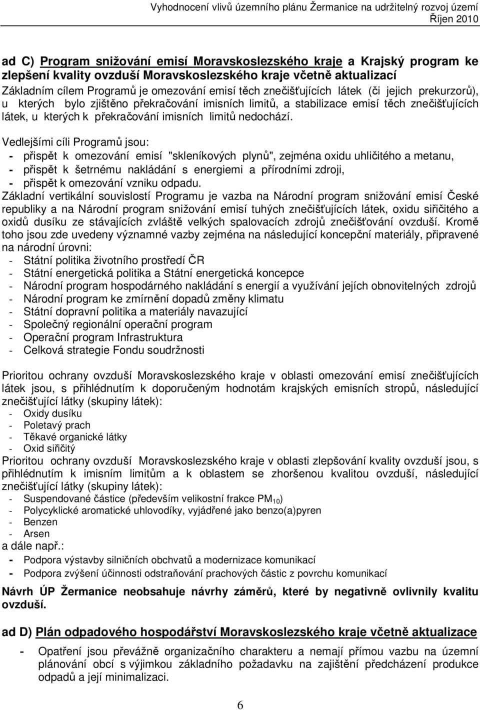 Vedlejšími cíli Programů jsou: - přispět k omezování emisí "skleníkových plynů", zejména oxidu uhličitého a metanu, - přispět k šetrnému nakládání s energiemi a přírodními zdroji, - přispět k