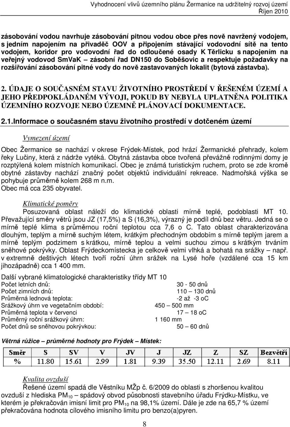 zástavba). 2. ÚDAJE O SOUČASNÉM STAVU ŽIVOTNÍHO PROSTŘEDÍ V ŘEŠENÉM ÚZEMÍ A JEHO PŘEDPOKLÁDANÉM VÝVOJI, POKUD BY NEBYLA UPLATNĚNA POLITIKA ÚZEMNÍHO ROZVOJE NEBO ÚZEMNĚ PLÁNOVACÍ DOKUMENTACE. 2.1.