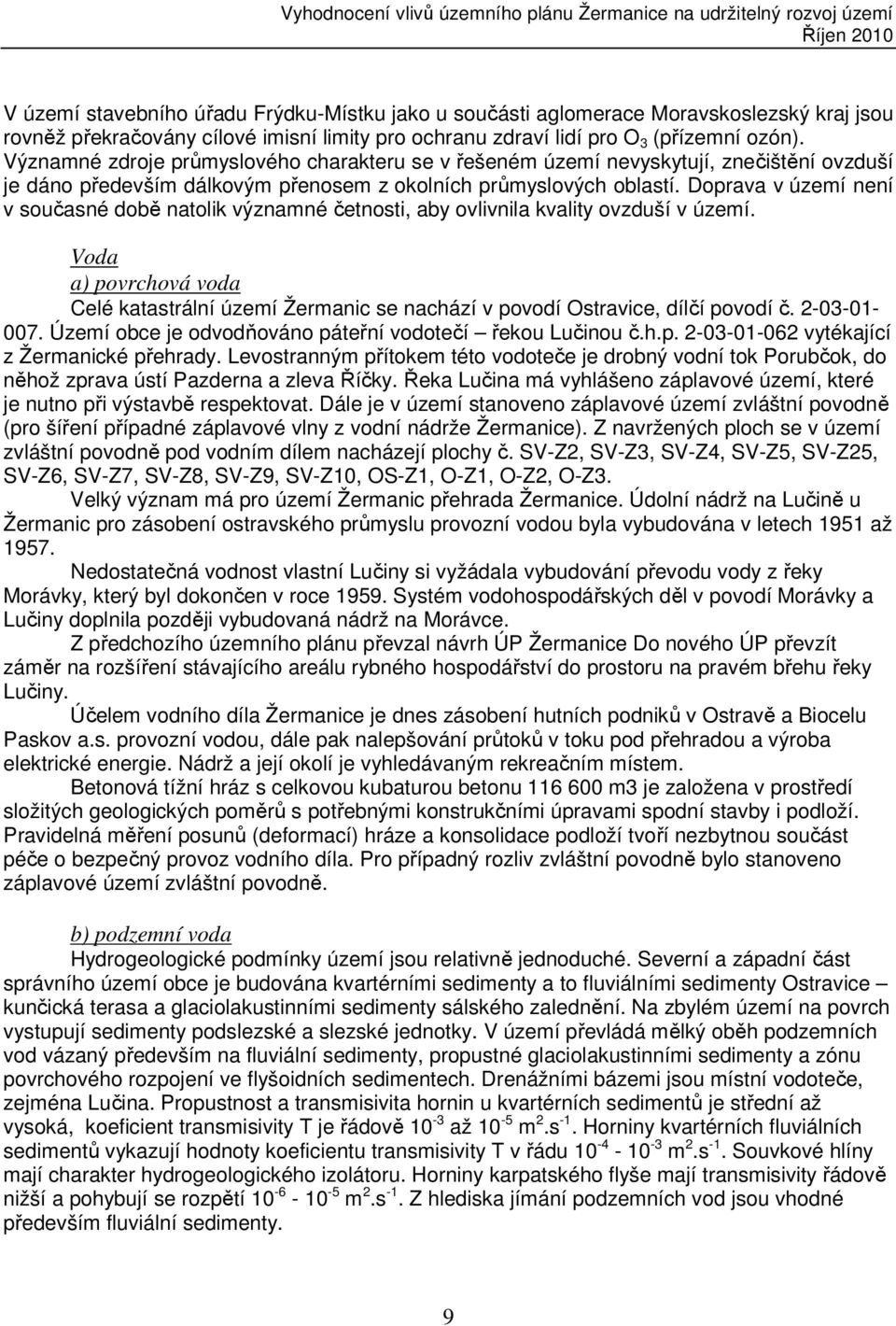 Doprava v území není v současné době natolik významné četnosti, aby ovlivnila kvality ovzduší v území.