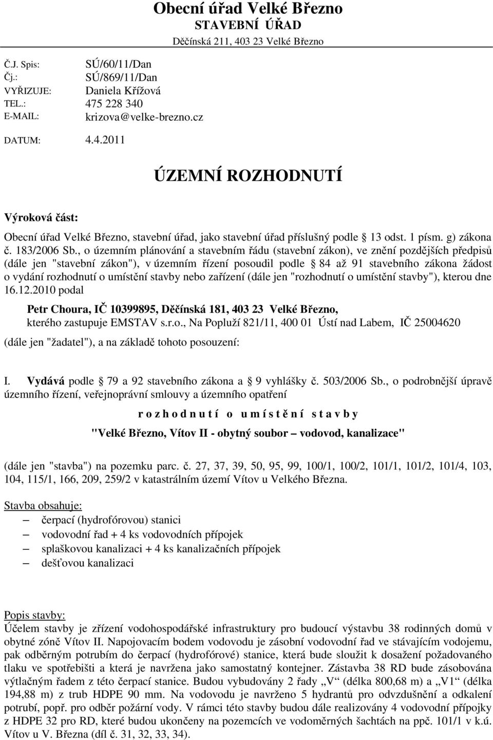 , o územním plánování a stavebním řádu (stavební zákon), ve znění pozdějších předpisů (dále jen "stavební zákon"), v územním řízení posoudil podle 84 až 91 stavebního zákona žádost o vydání