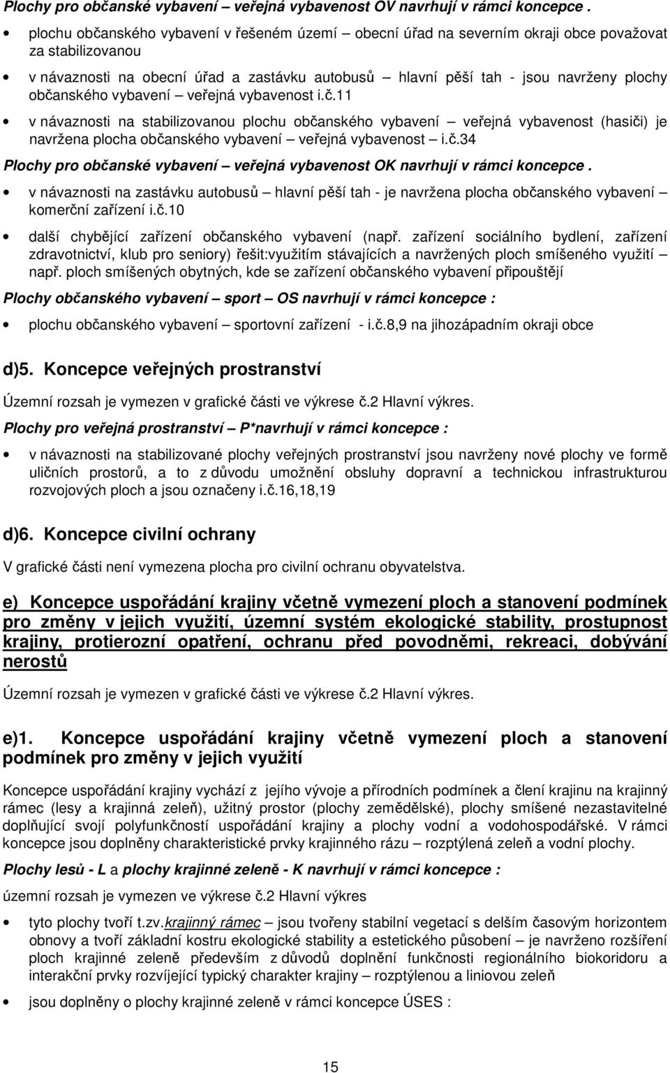 občanského vybavení veřejná vybavenost i.č.11 v návaznosti na stabilizovanou plochu občanského vybavení veřejná vybavenost (hasiči) je navržena plocha občanského vybavení veřejná vybavenost i.č.34 Plochy pro občanské vybavení veřejná vybavenost OK navrhují v rámci koncepce.