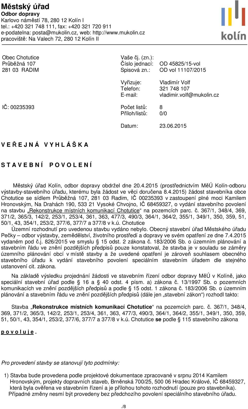 : Vyřizuje: Telefon: E-mail: Počet listů: Příloh/listů: OD 45825/15-vol OD vol 11107/2015 Vladimír Volf 321 748 107 vladimir.volf@mukolin.cz 8 0/0 Datum: 23.06.