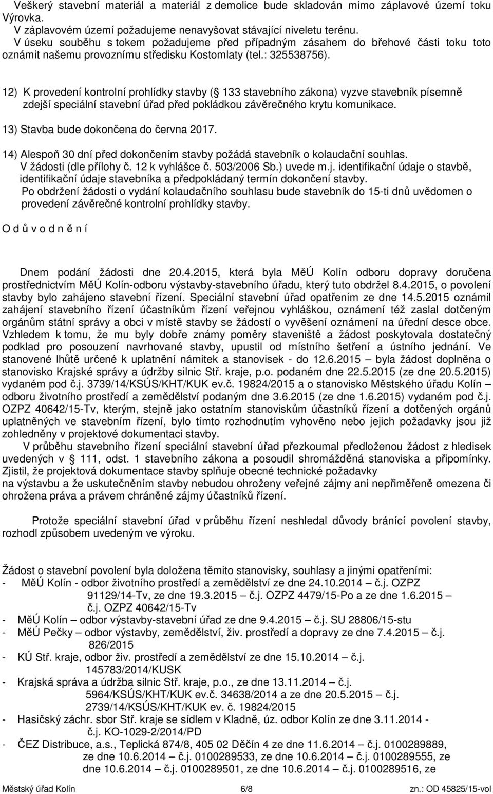 12) K provedení kontrolní prohlídky stavby ( 133 stavebního zákona) vyzve stavebník písemně zdejší speciální stavební úřad před pokládkou závěrečného krytu komunikace.