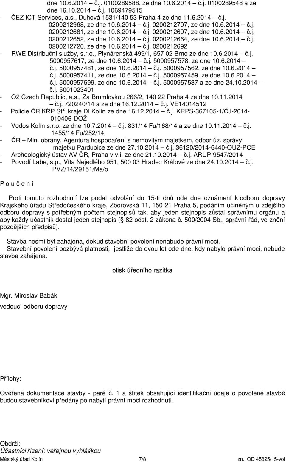 r.o., Plynárenská 499/1, 657 02 Brno ze dne 10.6.2014 č.j. 5000957617, ze dne 10.6.2014 č.j. 5000957578, ze dne 10.6.2014 č.j. 5000957481, ze dne 10.6.2014 č.j. 5000957562, ze dne 10.6.2014 č.j. 5000957411, ze dne 10.