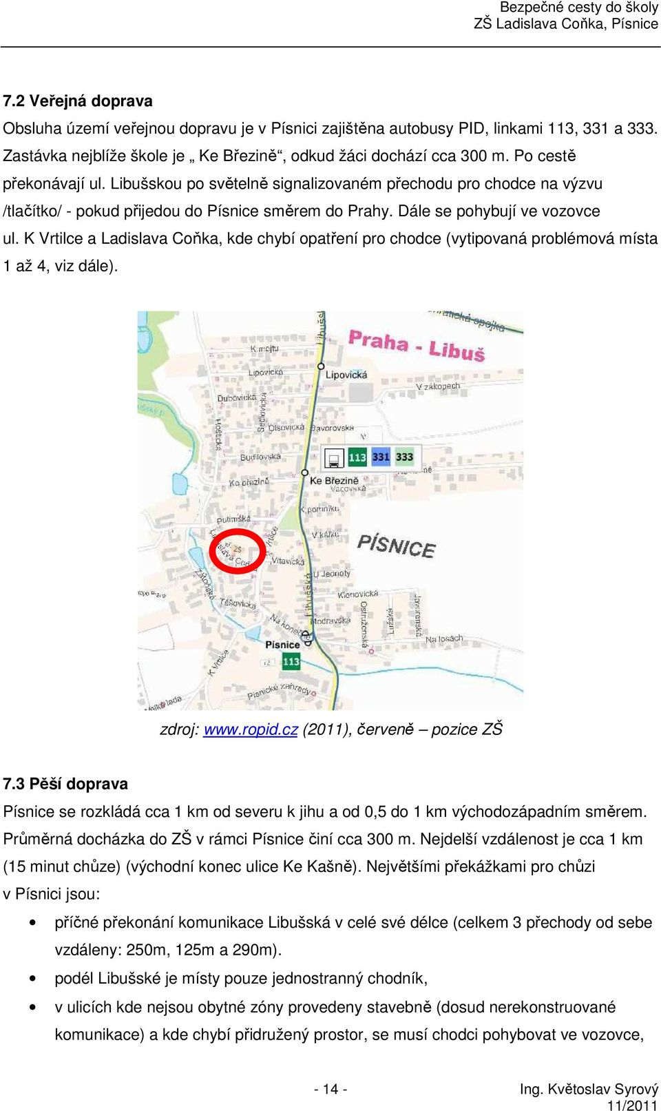 K Vrtilce a Ladislava Coňka, kde chybí opatření pro chodce (vytipovaná problémová místa 1 až 4, viz dále). zdroj: www.ropid.cz (2011), červeně pozice ZŠ 7.