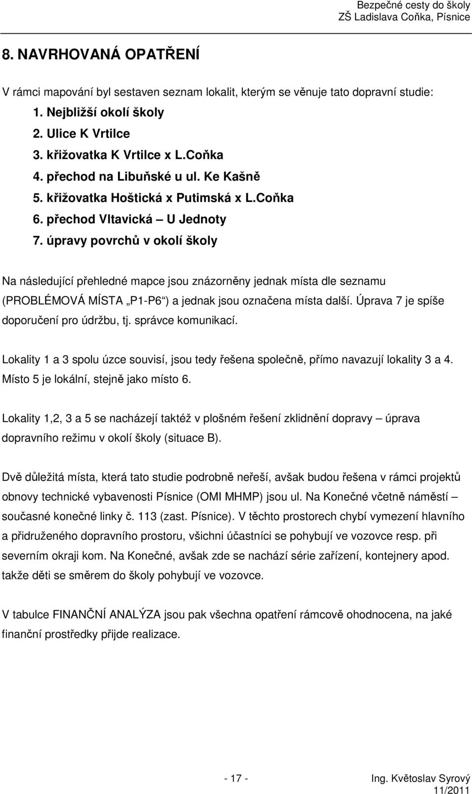 úpravy povrchů v okolí školy Na následující přehledné mapce jsou znázorněny jednak místa dle seznamu (PROBLÉMOVÁ MÍSTA P1-P6 ) a jednak jsou označena místa další.