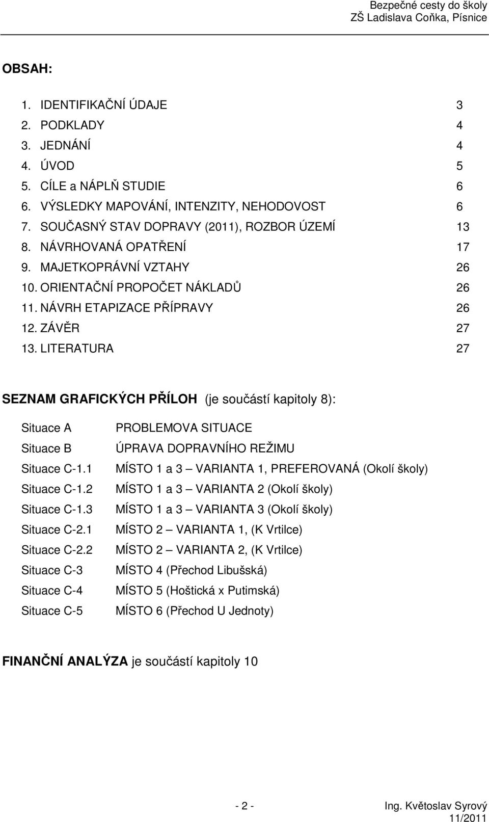 LITERATURA 27 SEZNAM GRAFICKÝCH PŘÍLOH (je součástí kapitoly 8): Situace A Situace B Situace C-1.1 Situace C-1.2 Situace C-1.3 Situace C-2.1 Situace C-2.