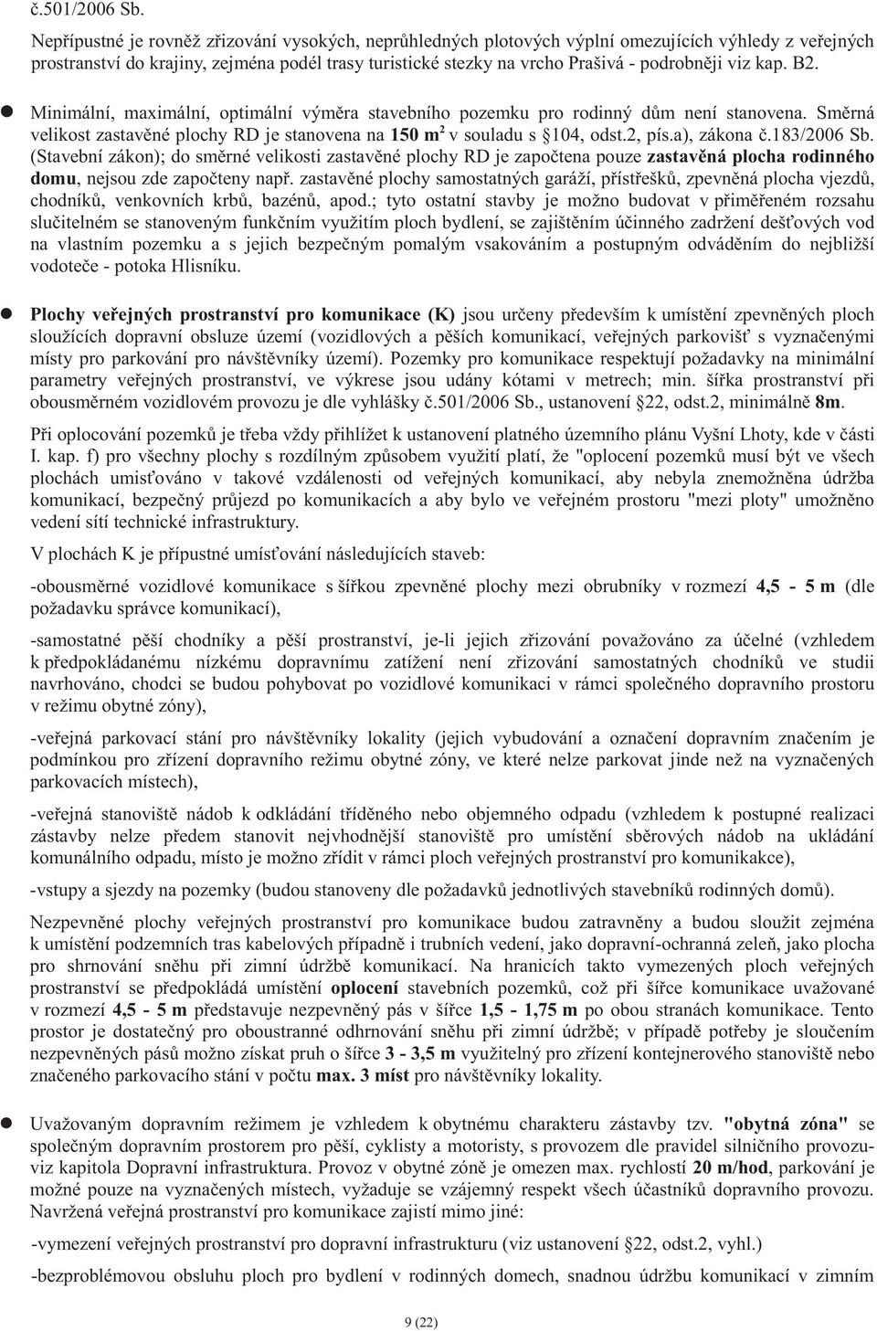 viz kap. B2. Minimální, maximální, optimální vým ra stavebního pozemku pro rodinný d m není stanovena. Sm rná velikost zastav né plochy RD je stanovena na 150 m 2 v souladu s 104, odst.2, pís.