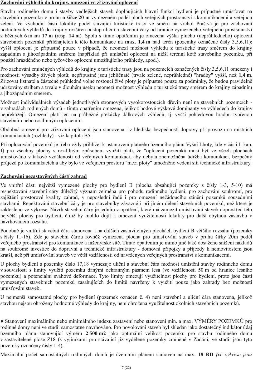 Ve východní ásti lokality podél stávající turistické trasy ve sm ru na vrchol Prašivá je pro zachování hodnotných výhled do krajiny rozší en odstup uli ní a stavební áry od hranice vymezeného ve