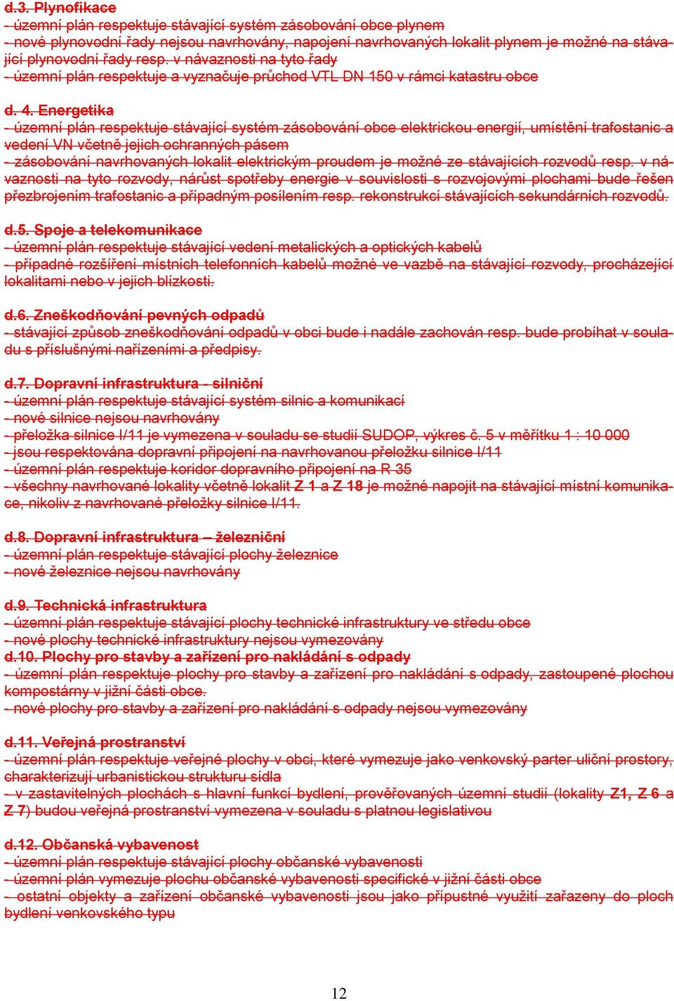 Energetika - územní plán respektuje stávající systém zásobování obce elektrickou energií, umístění trafostanic a vedení VN včetně jejich ochranných pásem - zásobování navrhovaných lokalit elektrickým