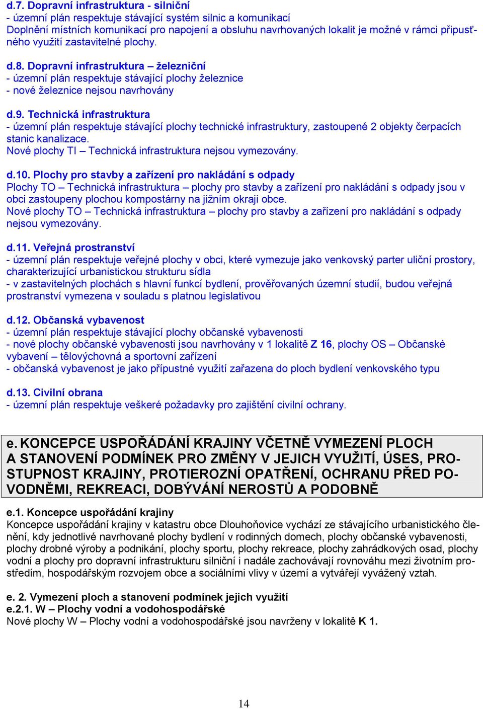 Technická infrastruktura - územní plán respektuje stávající plochy technické infrastruktury, zastoupené 2 objekty čerpacích stanic kanalizace.