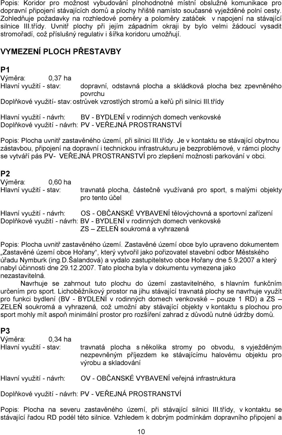 Uvnitř plochy při jejím západním okraji by bylo velmi žádoucí vysadit stromořadí, což příslušný regulativ i šířka koridoru umožňují.