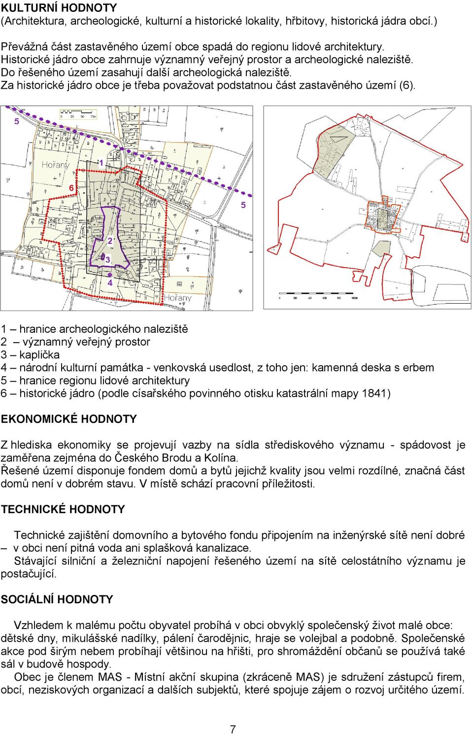 Za historické jádro obce je třeba považovat podstatnou část zastavěného území (6).