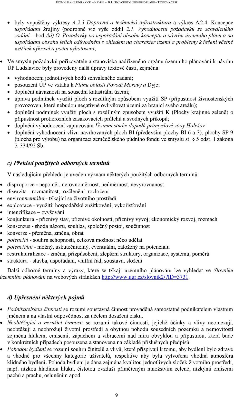 smyslu poţadavků pořizovatele a stanoviska nadřízeného orgánu územního plánování k návrhu ÚP Ludslavice byly provedeny další úpravy textové části, zejména: vyhodnocení jednotlivých bodů schváleného