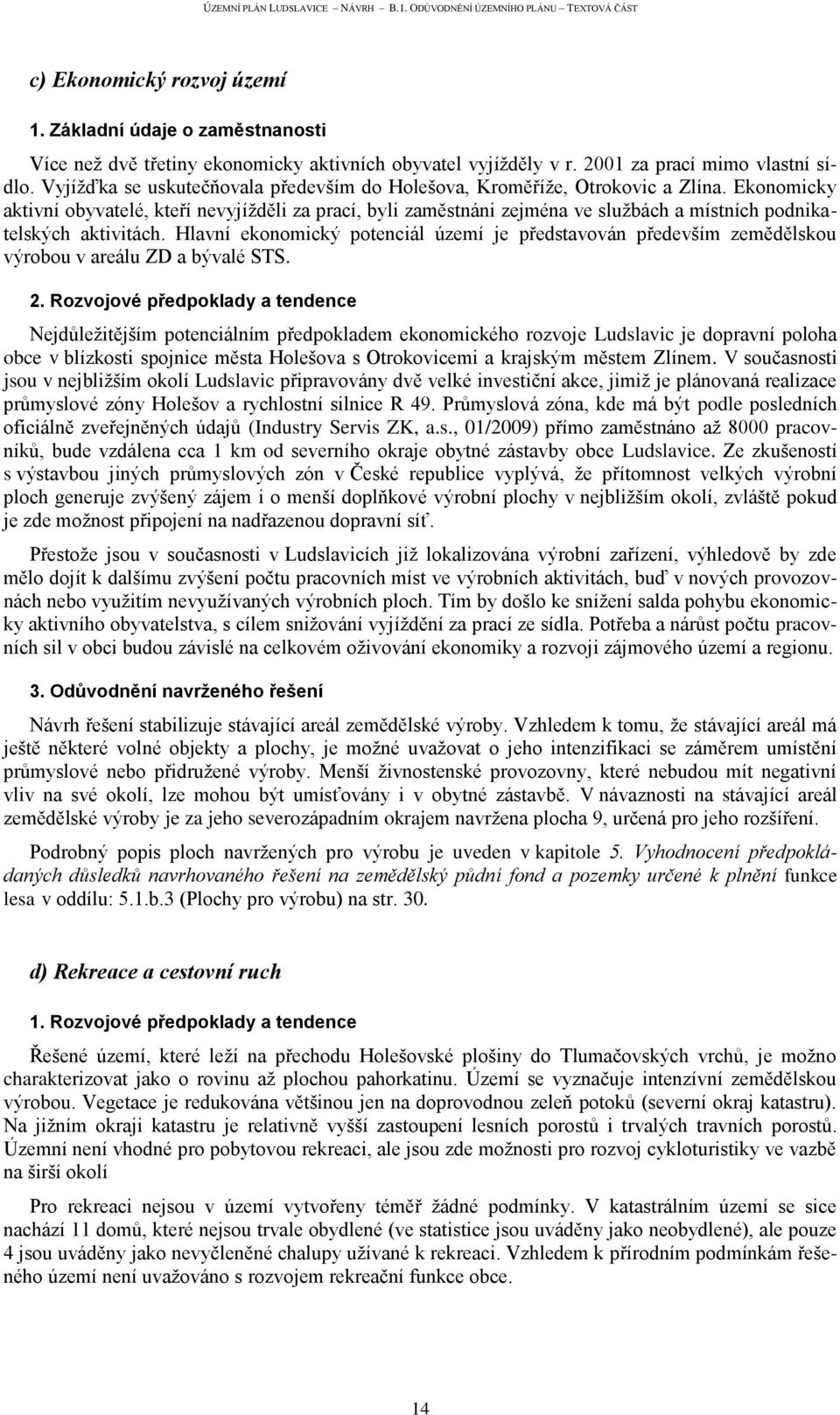 Ekonomicky aktivní obyvatelé, kteří nevyjíţděli za prací, byli zaměstnáni zejména ve sluţbách a místních podnikatelských aktivitách.