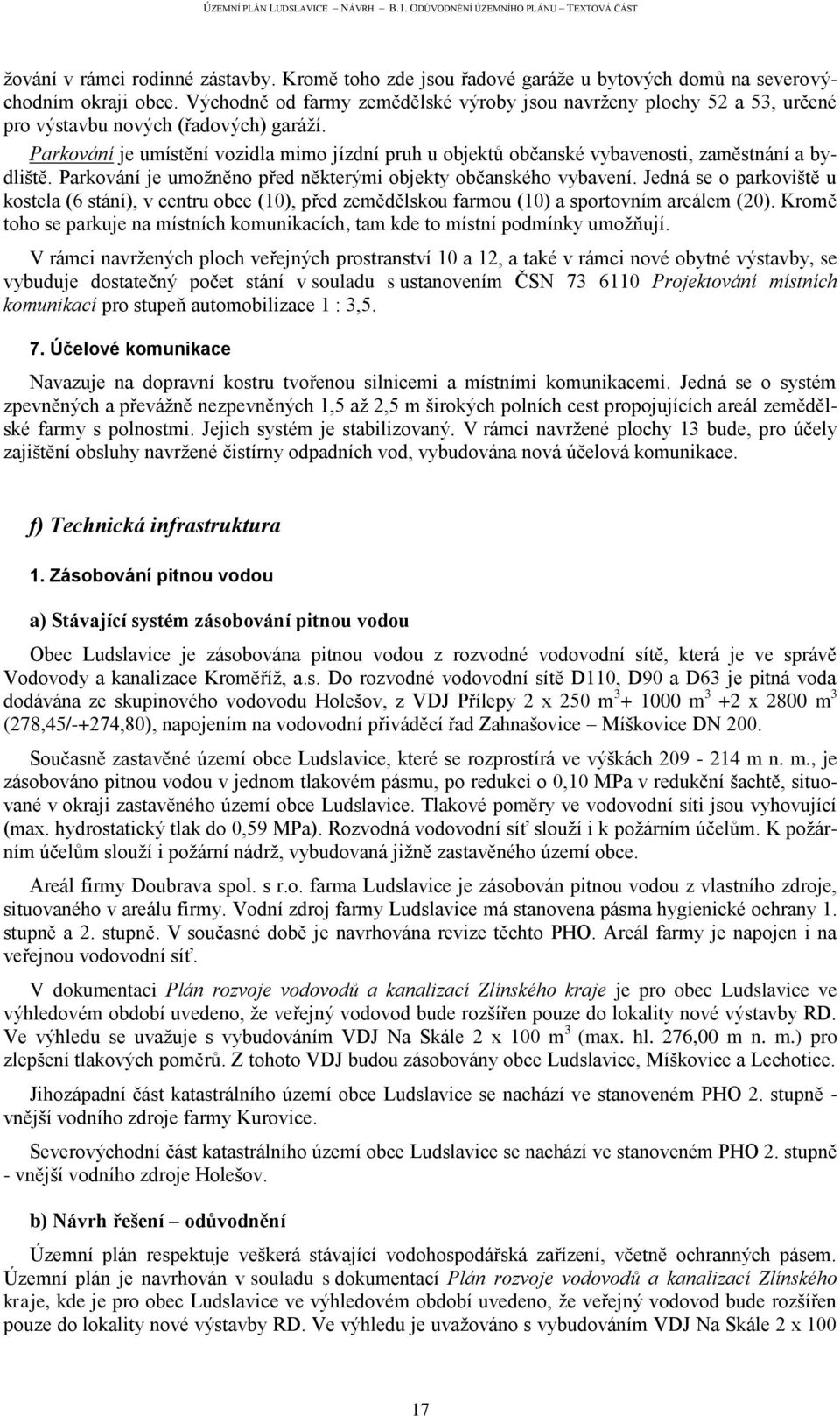 Parkování je umístění vozidla mimo jízdní pruh u objektů občanské vybavenosti, zaměstnání a bydliště. Parkování je umoţněno před některými objekty občanského vybavení.