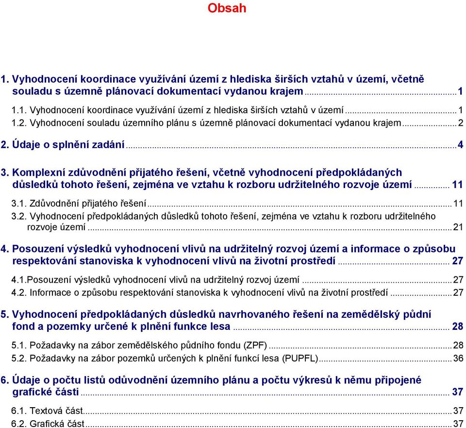 Komplexní zdůvodnění přijatého řešení, včetně vyhodnocení předpokládaných důsledků tohoto řešení, zejména ve vztahu k rozboru udržitelného rozvoje území... 11 3.1. Zdůvodnění přijatého řešení... 11 3.2.