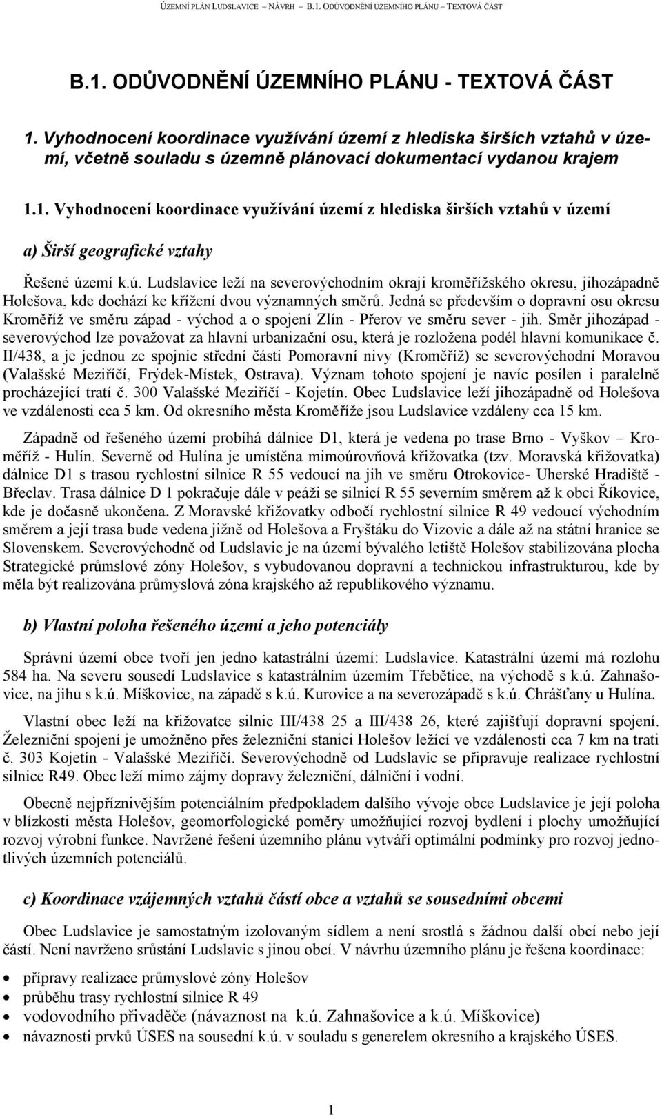 Jedná se především o dopravní osu okresu Kroměříţ ve směru západ - východ a o spojení Zlín - Přerov ve směru sever - jih.