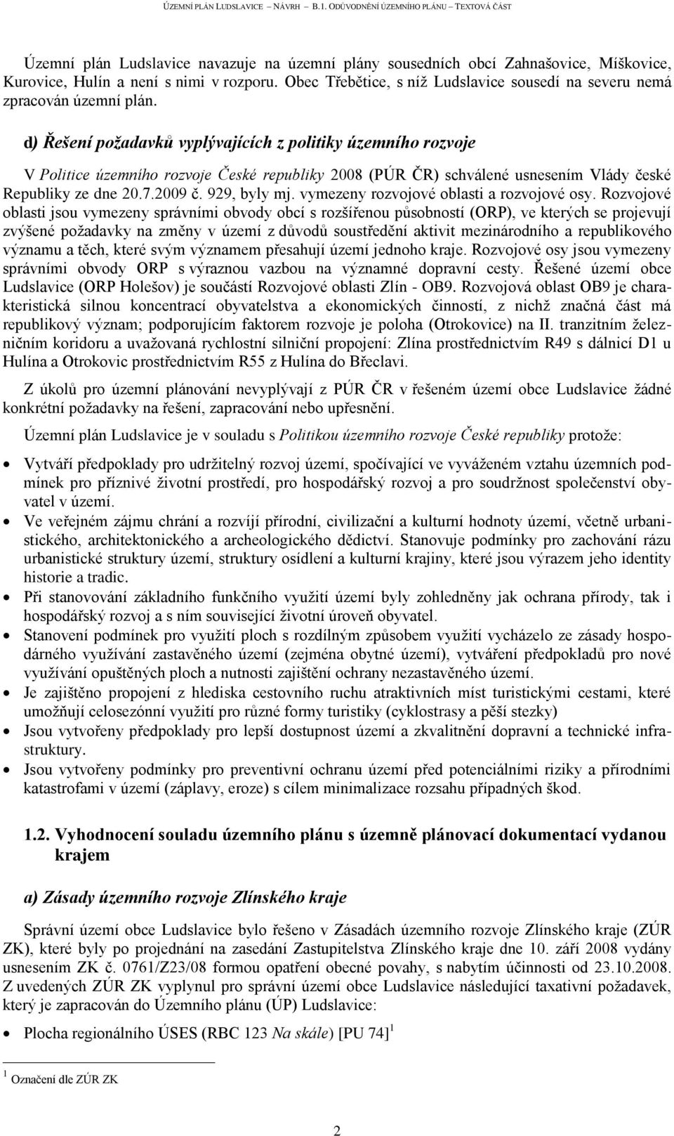 d) Řešení požadavků vyplývajících z politiky územního rozvoje V Politice územního rozvoje České republiky 2008 (PÚR ČR) schválené usnesením Vlády české Republiky ze dne 20.7.2009 č. 929, byly mj.