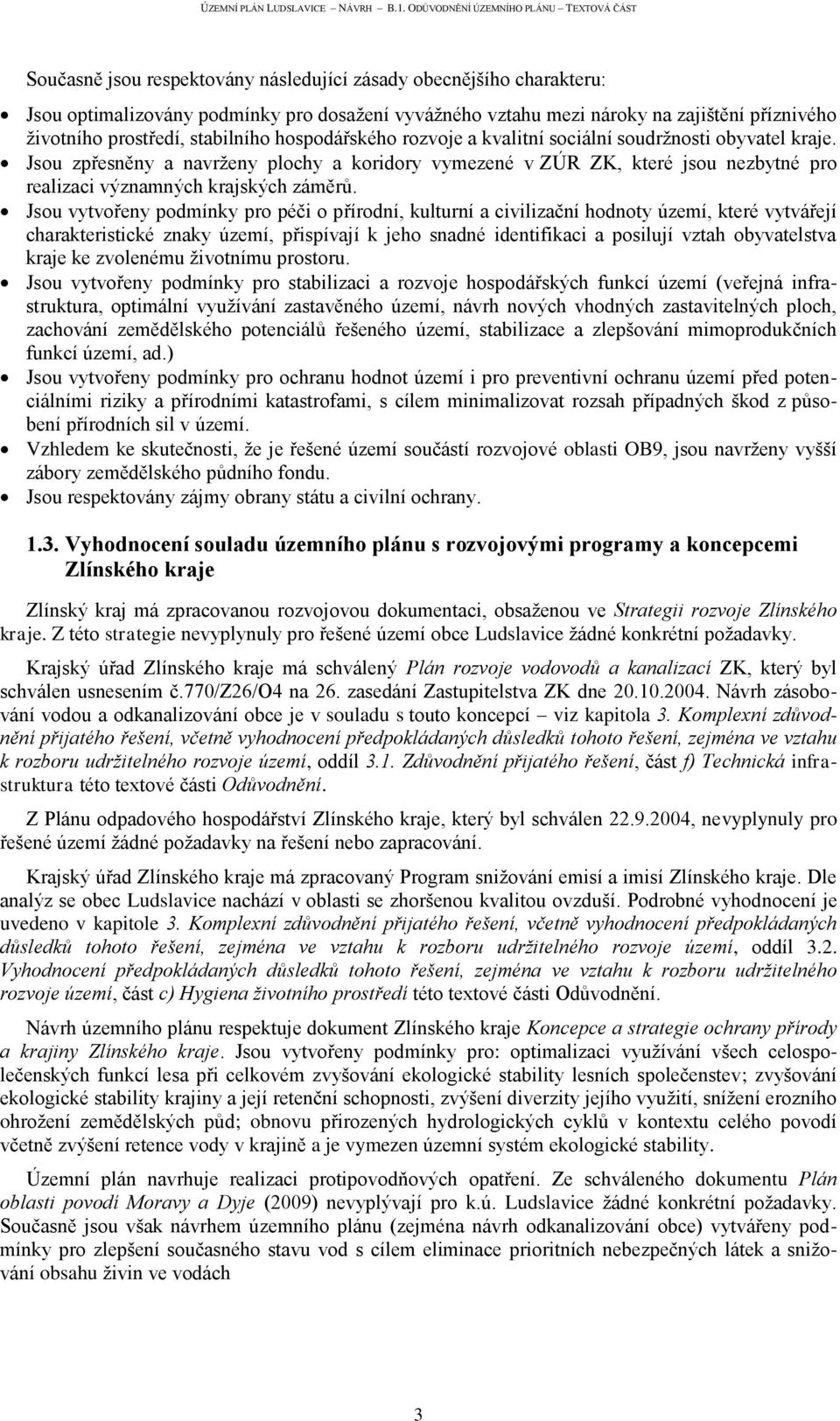 Jsou vytvořeny podmínky pro péči o přírodní, kulturní a civilizační hodnoty území, které vytvářejí charakteristické znaky území, přispívají k jeho snadné identifikaci a posilují vztah obyvatelstva