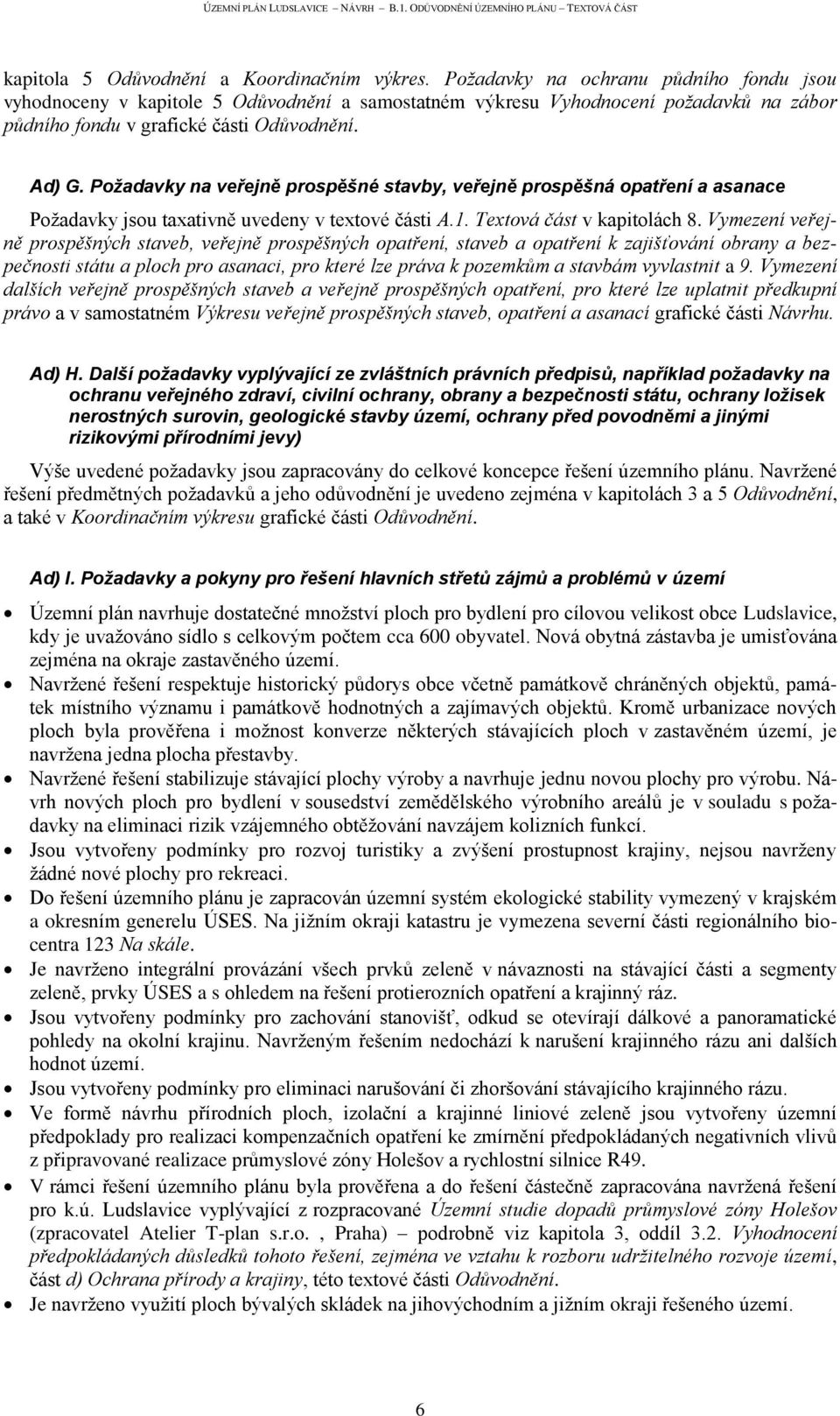 Požadavky na veřejně prospěšné stavby, veřejně prospěšná opatření a asanace Poţadavky jsou taxativně uvedeny v textové části A.1. Textová část v kapitolách 8.