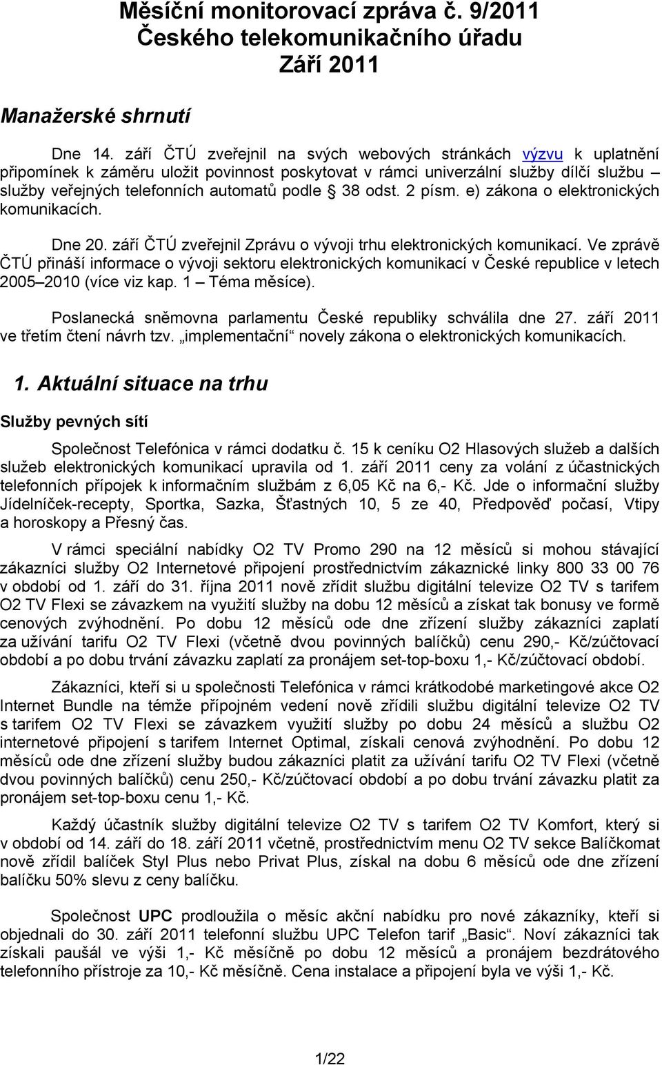 odst. 2 písm. e) zákona o elektronických komunikacích. Dne 20. září ČTÚ zveřejnil Zprávu o vývoji trhu elektronických komunikací.