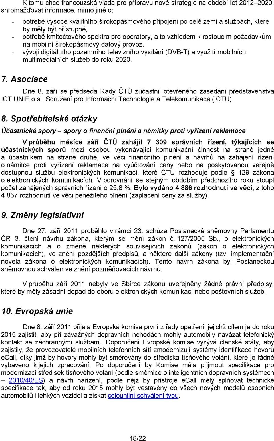 vysílání (DVB-T) a využití mobilních multimediálních služeb do roku 2020. 7. Asociace Dne 8. září se předseda Rady ČTÚ zúčastnil otevřeného zasedání představenstva ICT UNIE o.s., Sdružení pro Informační Technologie a Telekomunikace (ICTU).