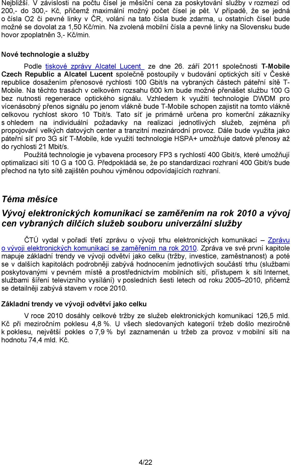 Na zvolená mobilní čísla a pevné linky na Slovensku bude hovor zpoplatněn 3,- Kč/min. Nové technologie a služby Podle tiskové zprávy Alcatel Lucent ze dne 26.