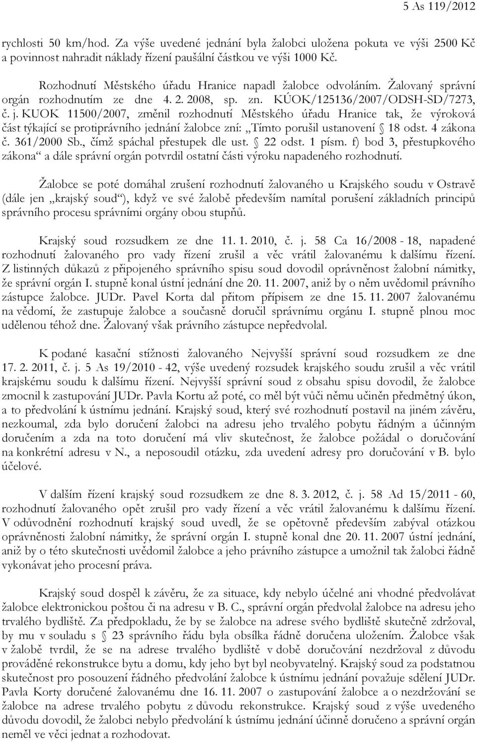 KUOK 11500/2007, změnil rozhodnutí Městského úřadu Hranice tak, že výroková část týkající se protiprávního jednání žalobce zní: Tímto porušil ustanovení 18 odst. 4 zákona č. 361/2000 Sb.