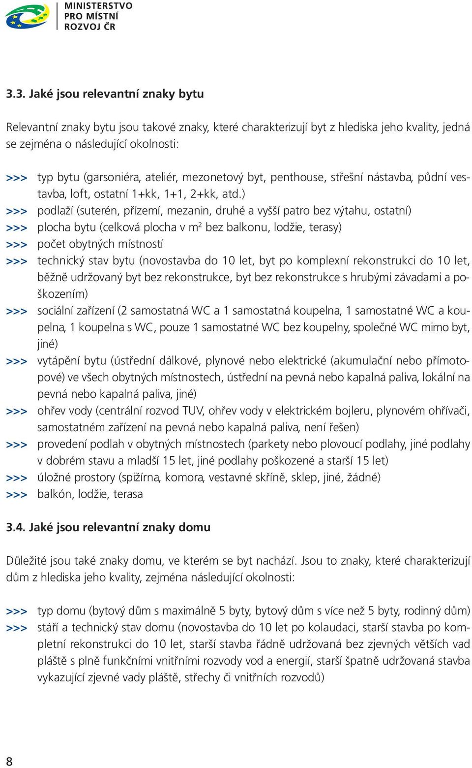 ) >>> podlaží (suterén, přízemí, mezanin, druhé a vyšší patro bez výtahu, ostatní) >>> plocha bytu (celková plocha v m 2 bez balkonu, lodžie, terasy) >>> počet obytných místností >>> technický stav