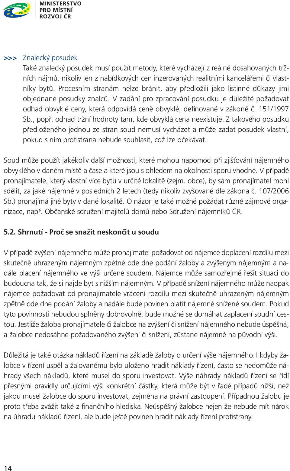 V zadání pro zpracování posudku je důležité požadovat odhad obvyklé ceny, která odpovídá ceně obvyklé, definované v zákoně č. 151/1997 Sb., popř. odhad tržní hodnoty tam, kde obvyklá cena neexistuje.