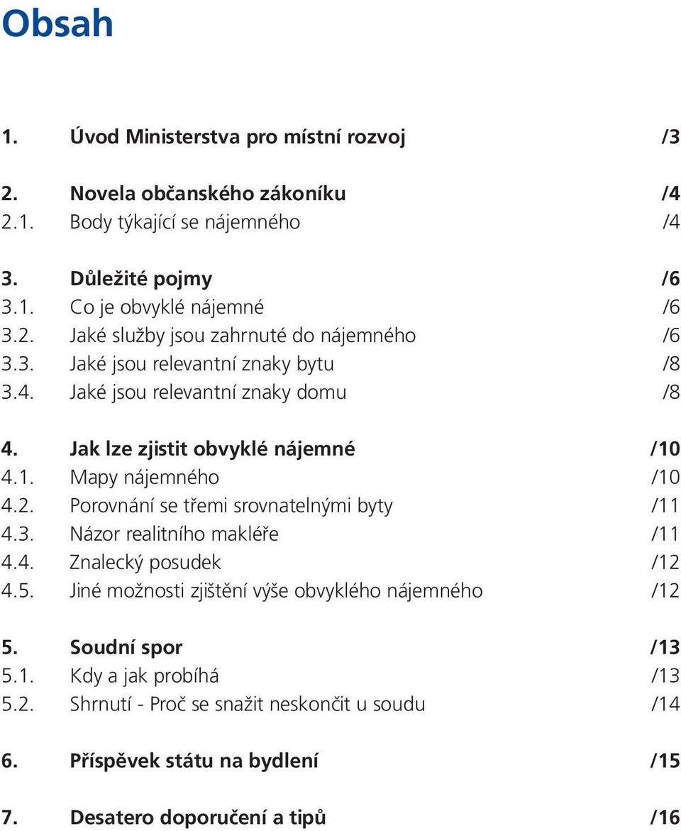 Porovnání se třemi srovnatelnými byty /11 4.3. Názor realitního makléře /11 4.4. Znalecký posudek /12 4.5. Jiné možnosti zjištění výše obvyklého nájemného /12 5.