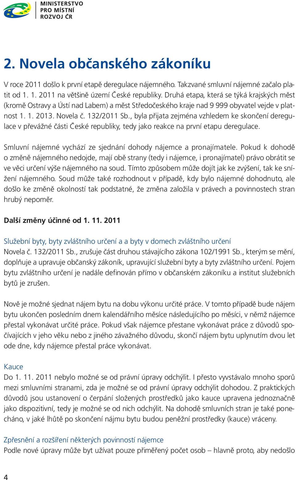 , byla přijata zejména vzhledem ke skončení deregulace v převážné části České republiky, tedy jako reakce na první etapu deregulace. Smluvní nájemné vychází ze sjednání dohody nájemce a pronajímatele.