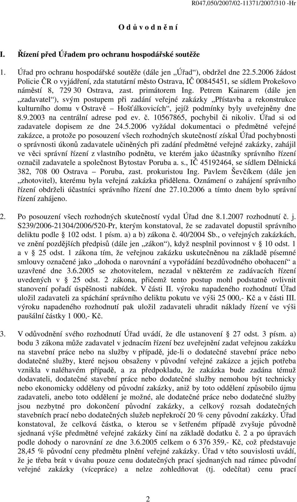 Petrem Kainarem (dále jen zadavatel ), svým postupem při zadání veřejné zakázky Přístavba a rekonstrukce kulturního domu v Ostravě Hošťálkovicích, jejíž podmínky byly uveřejněny dne 8.9.