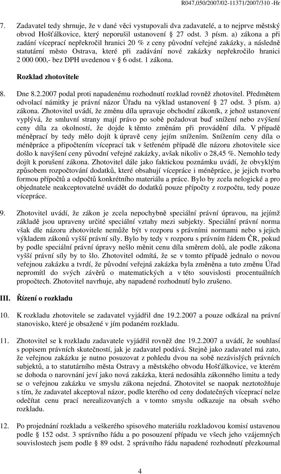 uvedenou v 6 odst. 1 zákona. Rozklad zhotovitele 8. Dne 8.2.2007 podal proti napadenému rozhodnutí rozklad rovněž zhotovitel.