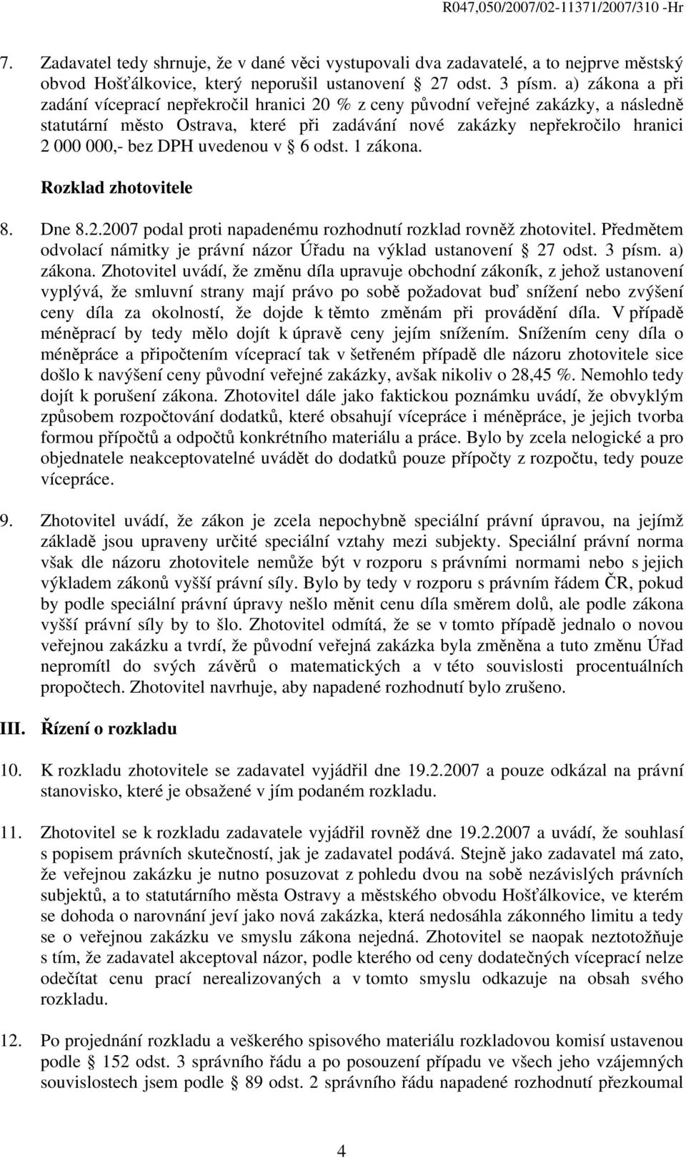 uvedenou v 6 odst. 1 zákona. Rozklad zhotovitele 8. Dne 8.2.2007 podal proti napadenému rozhodnutí rozklad rovněž zhotovitel.