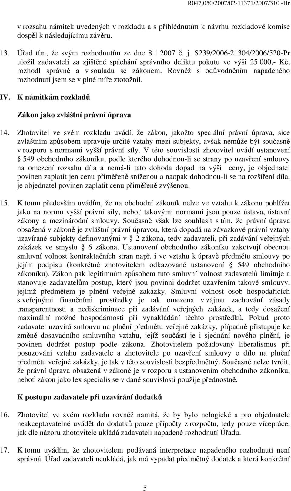 Rovněž s odůvodněním napadeného rozhodnutí jsem se v plné míře ztotožnil. IV. K námitkám rozkladů Zákon jako zvláštní právní úprava 14.