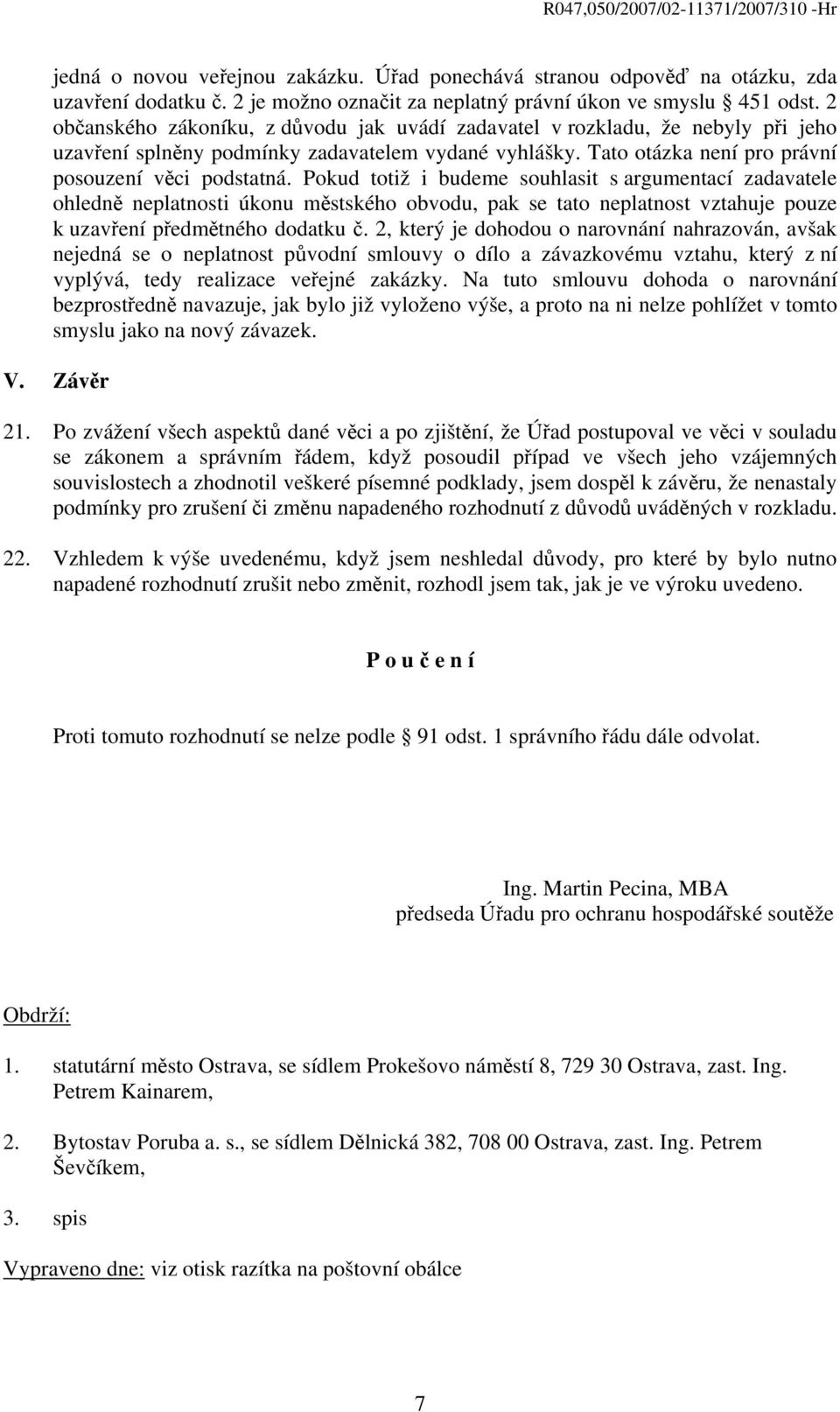 Pokud totiž i budeme souhlasit s argumentací zadavatele ohledně neplatnosti úkonu městského obvodu, pak se tato neplatnost vztahuje pouze k uzavření předmětného dodatku č.