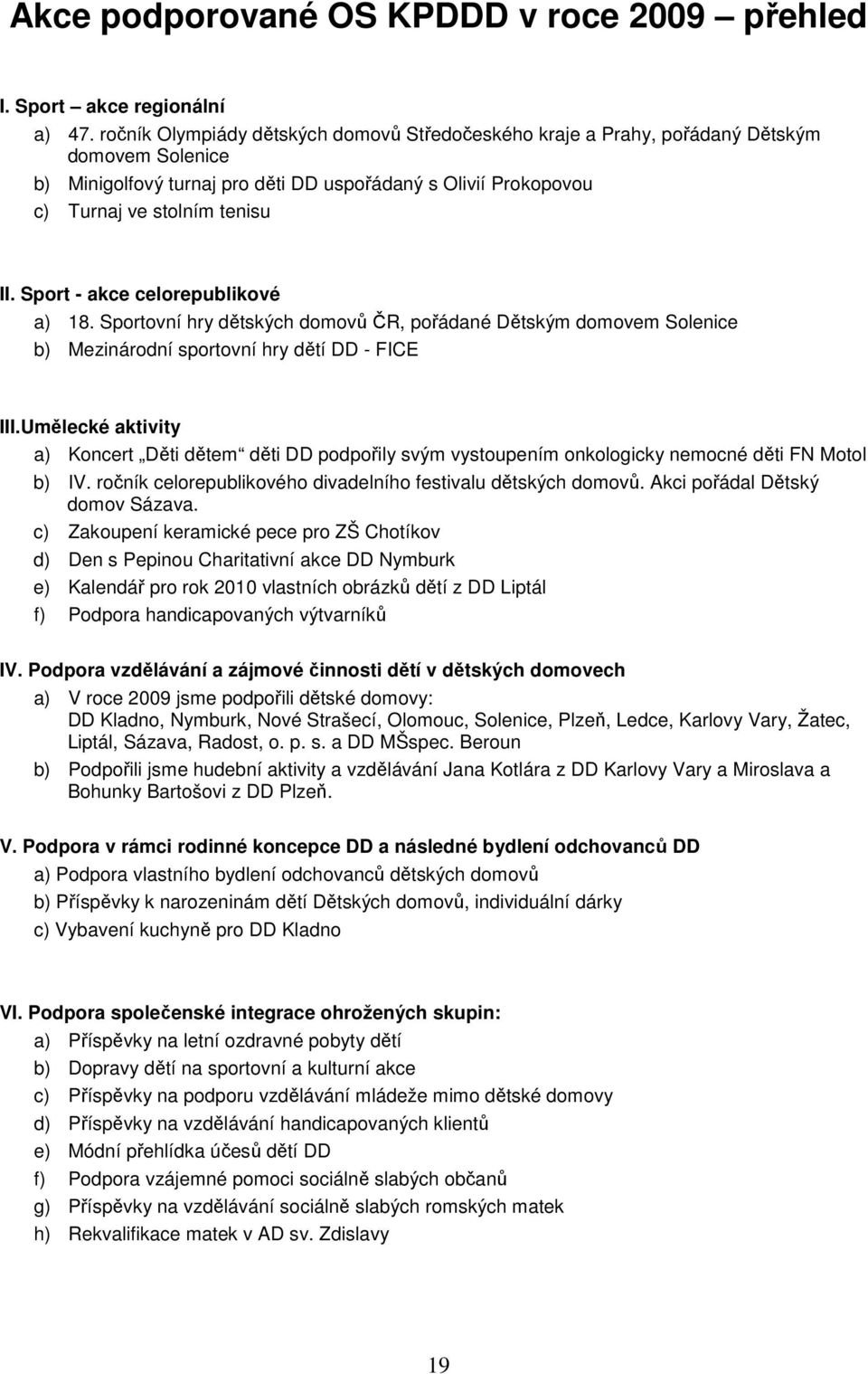 Sport - akce celorepublikové a) 18. Sportovní hry dětských domovů ČR, pořádané Dětským domovem Solenice b) Mezinárodní sportovní hry dětí DD - FICE III.