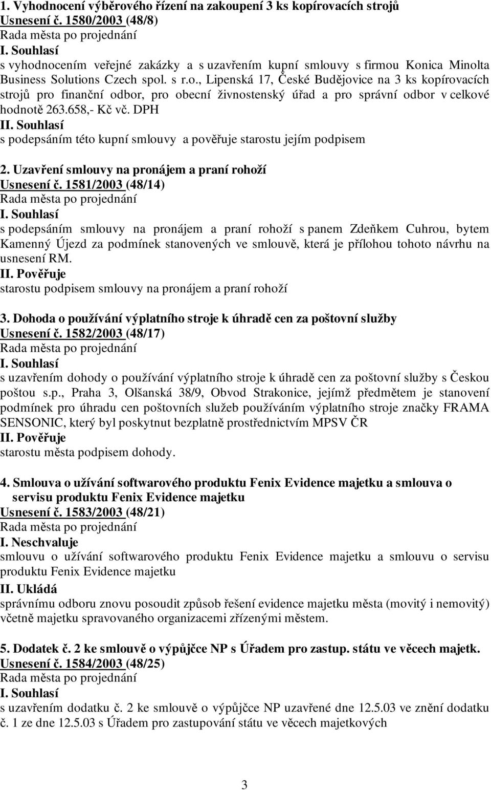 658,- Kč vč. DPH I s podepsáním této kupní smlouvy a pověřuje starostu jejím podpisem 2. Uzavření smlouvy na pronájem a praní rohoží Usnesení č.