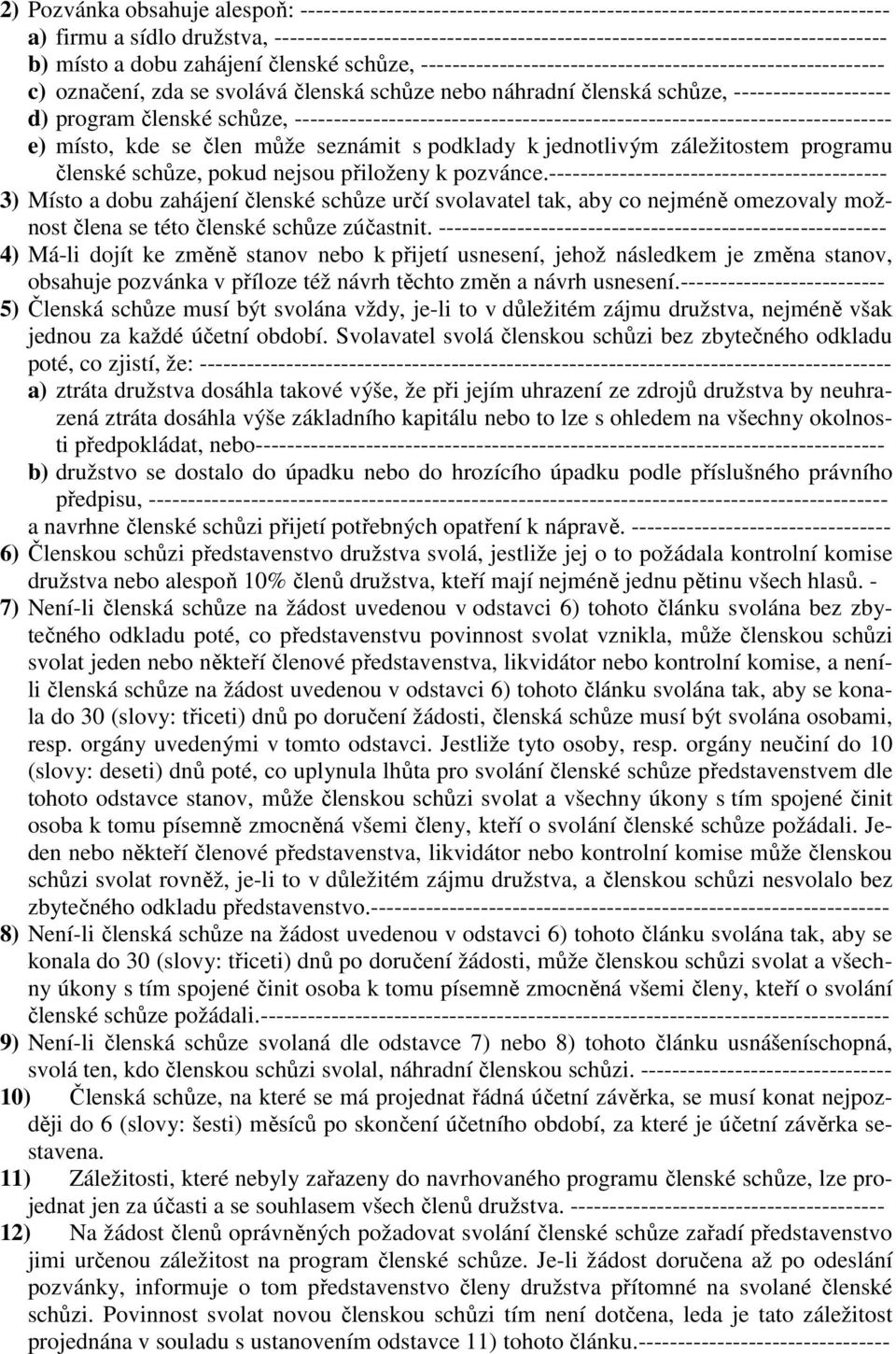 svolává členská schůze nebo náhradní členská schůze, -------------------- d) program členské schůze, ---------------------------------------------------------------------------- e) místo, kde se člen